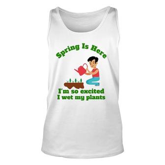 Spring Is Here I'm So Excited I Wet My Plants Unisex Tank Top
