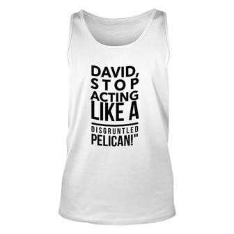 Stop Acting Like A Disgruntled Pelican Unisex Tank Top | Mazezy