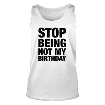 Stop Being Not My Birthday Stop Being Poor Unisex Tank Top - Seseable