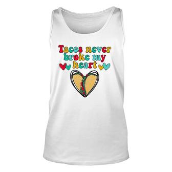 Tacos Never Broke My Heart Valentines Day Funny Taco Lover Unisex Tank Top | Mazezy