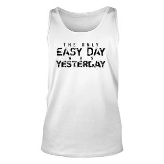 The Only Easy Day Was Yesterday Black Unisex Tank Top | Mazezy