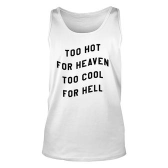 Too Hot For Heaven Too Cool For Hell Unisex Tank Top | Mazezy