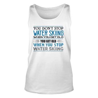 Water Skiing You Don't Stop Getting Old Skier Unisex Tank Top | Mazezy