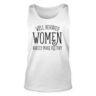 Well Behaved Women Rarely Make History Cute Feminist Quote Unisex Tank Top | Mazezy