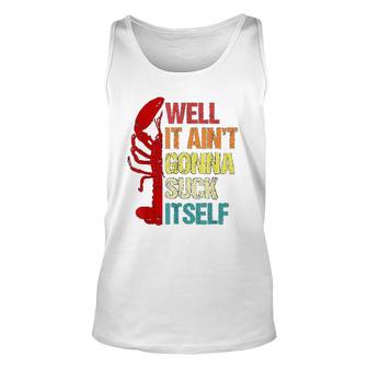 Well It Aint Gonna Suck Itself Cajun Crawfish Boil Unisex Tank Top - Thegiftio