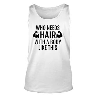 Who Needs Hair With A Body Like This Dad Father's Day Unisex Tank Top | Mazezy