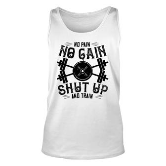 Workout Funny Gift - No Pain No Gain Shut Up And Train Unisex Tank Top | Mazezy