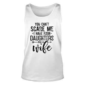 You Can't Scare Me I Have 4 Daughters And A Wife Funny Dad Unisex Tank Top | Mazezy