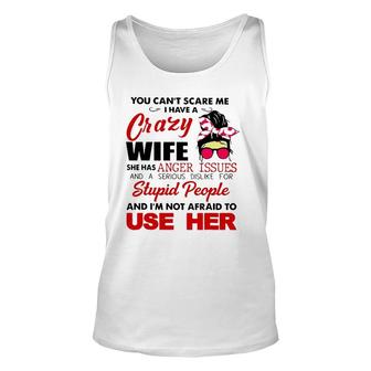 You Can't Scare Me I Have A Crazy Wife She Has Anger Issues Unisex Tank Top | Mazezy