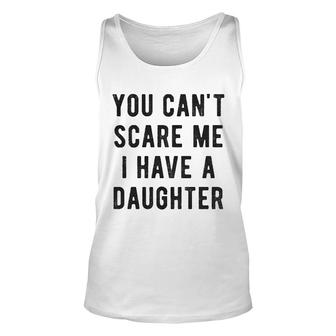 You Cant Scare Me I Have A Daughter Unisex Tank Top | Mazezy