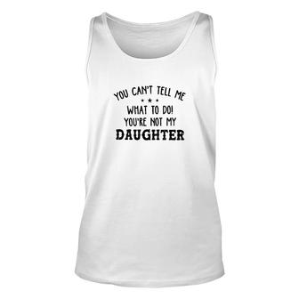 You Cant Tell Me What To Do Daughter Unisex Tank Top | Mazezy