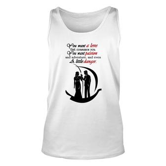 You Want A Love That Consumes You, You Want Passion And Adventure , And Even A Little Danger T Shirt, Long Sleeve, Hoodie, Sweatshirt Unisex Tank Top - Thegiftio