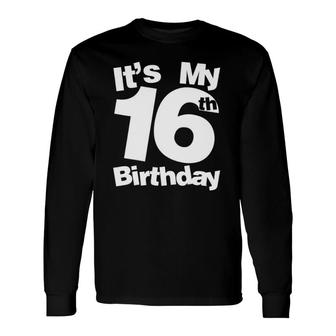 16Th Birthday It's My 16Th Birthday 16 Year Old Birthday Long Sleeve T-Shirt T-Shirt | Mazezy