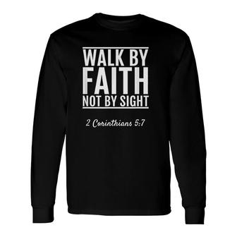 2 Corinthians 57 Walk By Faith Not By Sight Long Sleeve T-Shirt | Mazezy