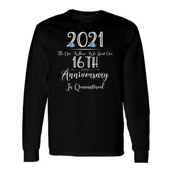 2021 16 Years Wedding Anniversary In Quarantined Him Her Long Sleeve T-Shirt T-Shirt | Mazezy