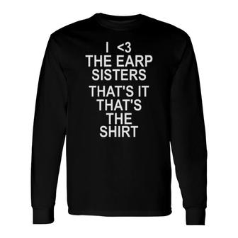 I 3 The Earp Sisters That's It That's The Long Sleeve T-Shirt T-Shirt | Mazezy