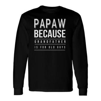 Graphic 365 Papaw Grandfather Is For Old Guys Long Sleeve T-Shirt T-Shirt | Mazezy