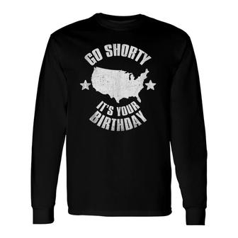 4Th Of July Go Shorty It's Your Birthday Independence Day Long Sleeve T-Shirt T-Shirt | Mazezy