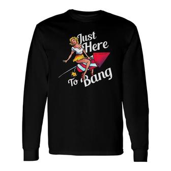 4Th Of July Party Outfit Just Here To Bang Long Sleeve T-Shirt T-Shirt | Mazezy