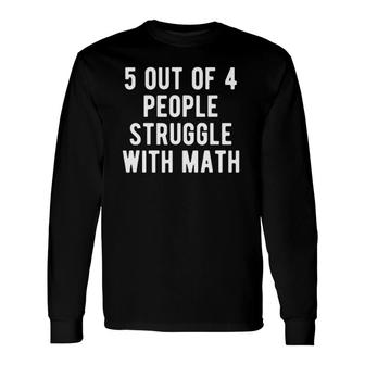 5 Out Of 4 People Struggle With Math Math Teacher Long Sleeve T-Shirt T-Shirt | Mazezy