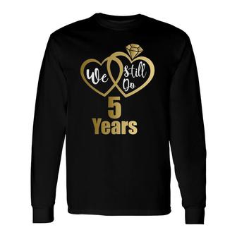 We Still Do 5 Years Couples 2017 5Th Wedding Anniversary Long Sleeve T-Shirt T-Shirt | Mazezy