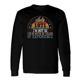 50Th Birthday July 1971 I'm Not 50 I'm 18 With 32 Years Of Experience Retro Long Sleeve T-Shirt T-Shirt | Mazezy