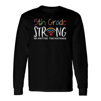 5Th Grade Strong No Matter Wifi The Distance Virtual Teacher Long Sleeve T-Shirt T-Shirt | Mazezy