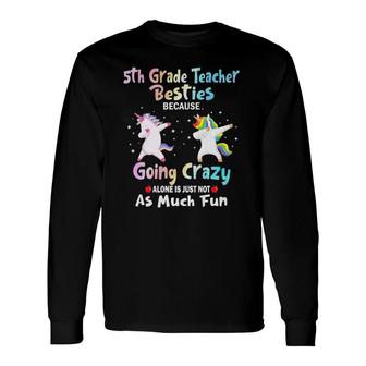5Th Grade Teacher Besties Because Going Crazy Alone Long Sleeve T-Shirt T-Shirt | Mazezy