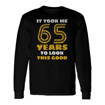 65Th Birthday, Took Me 65 Years 65 Years Old Long Sleeve T-Shirt | Mazezy