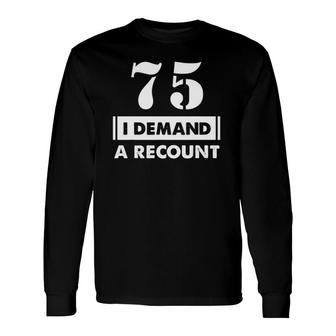 75Th Birthday Demand Recount 75 Years Old D1 Ver2 Long Sleeve T-Shirt | Mazezy UK