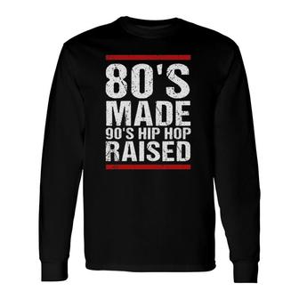 80'S Made 90'S Hip Hop Raised Apparel Long Sleeve T-Shirt T-Shirt | Mazezy
