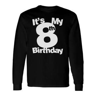 8Th Birthday Its My 8Th Birthday 8 Years Old Birthday Long Sleeve T-Shirt T-Shirt | Mazezy