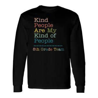 8Th Grade Team Teacher Kind People Are My Kind Of People Long Sleeve T-Shirt T-Shirt | Mazezy