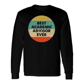 Academic Advisor Best Academic Advisor Ever Long Sleeve T-Shirt T-Shirt | Mazezy