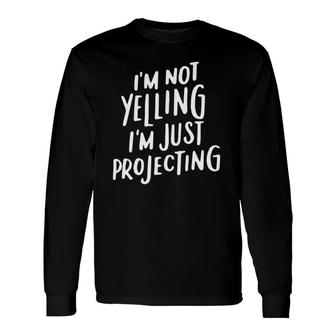 Acting Choir I'm Not Yelling I'm Projecting Long Sleeve T-Shirt T-Shirt | Mazezy