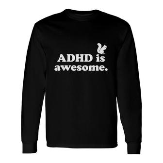ADHD Is Awesome For Men For For Women ADHD Long Sleeve T-Shirt - Seseable