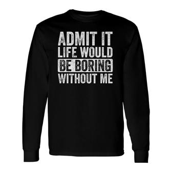 Admit It Life Would Be Boring Without Me, Saying Retro Long Sleeve T-Shirt T-Shirt | Mazezy