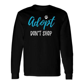Adopt Don't Shop Rescue Dog Or Cat Long Sleeve T-Shirt T-Shirt | Mazezy