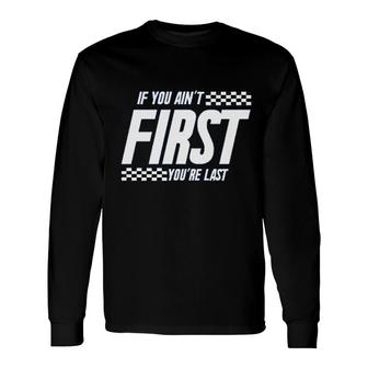 If You Aint First You Are Last Long Sleeve T-Shirt | Mazezy