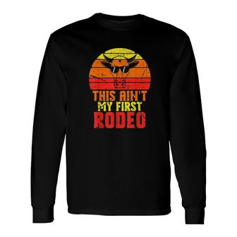 This Aint My First Rodeo Long Sleeve T-Shirt T-Shirt | Mazezy