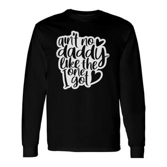 Ain't No Daddy Like The One I Got Daughter Son Long Sleeve T-Shirt T-Shirt | Mazezy