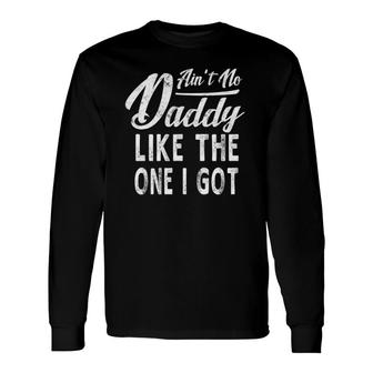 Ain't No Daddy Like The One I Got Fathers Day Long Sleeve T-Shirt | Mazezy