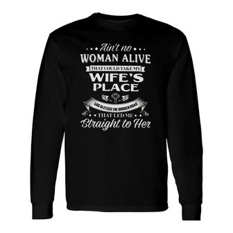 Ain't No Woman Alive That Could Take My Wife's Place Husband Long Sleeve T-Shirt T-Shirt | Mazezy
