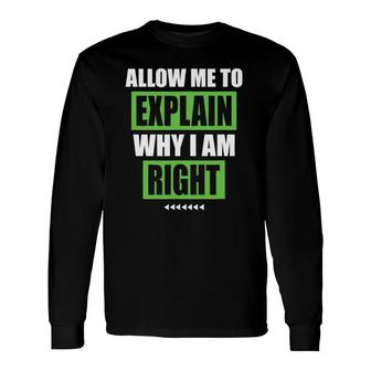 Allow Me To Explain Why I Am Right Sarcastic Long Sleeve T-Shirt T-Shirt | Mazezy