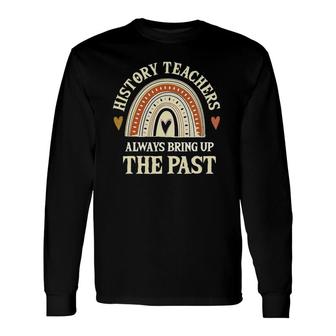 Always Bring Up The Past History Teachers Long Sleeve T-Shirt T-Shirt | Mazezy