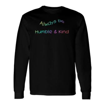 Always Be Humble And Kind Inspirational Long Sleeve T-Shirt T-Shirt | Mazezy
