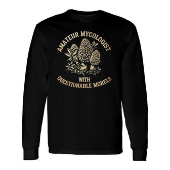 Amateur Mycologist With Questionable Morels Mushroom Long Sleeve T-Shirt T-Shirt | Mazezy