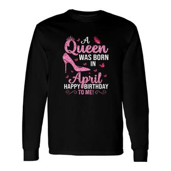 April Women Birthday A Queen Was Born In April Long Sleeve T-Shirt - Seseable