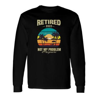 Artboard Retired 2022 Not My Problem Vintage Retirement Long Sleeve T-Shirt - Thegiftio UK