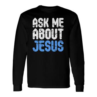 Ask Me About Jesus Christians Long Sleeve T-Shirt | Mazezy